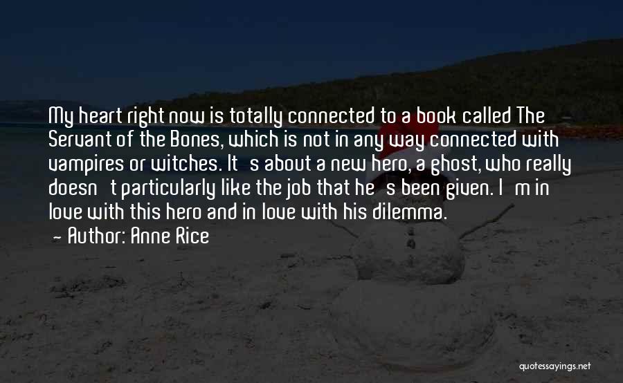 Anne Rice Quotes: My Heart Right Now Is Totally Connected To A Book Called The Servant Of The Bones, Which Is Not In