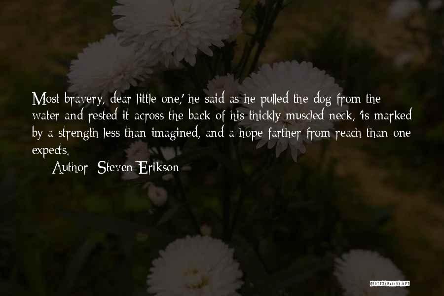 Steven Erikson Quotes: Most Bravery, Dear Little One,' He Said As He Pulled The Dog From The Water And Rested It Across The