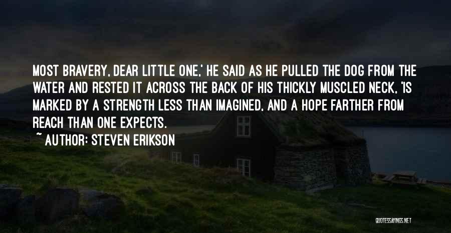 Steven Erikson Quotes: Most Bravery, Dear Little One,' He Said As He Pulled The Dog From The Water And Rested It Across The