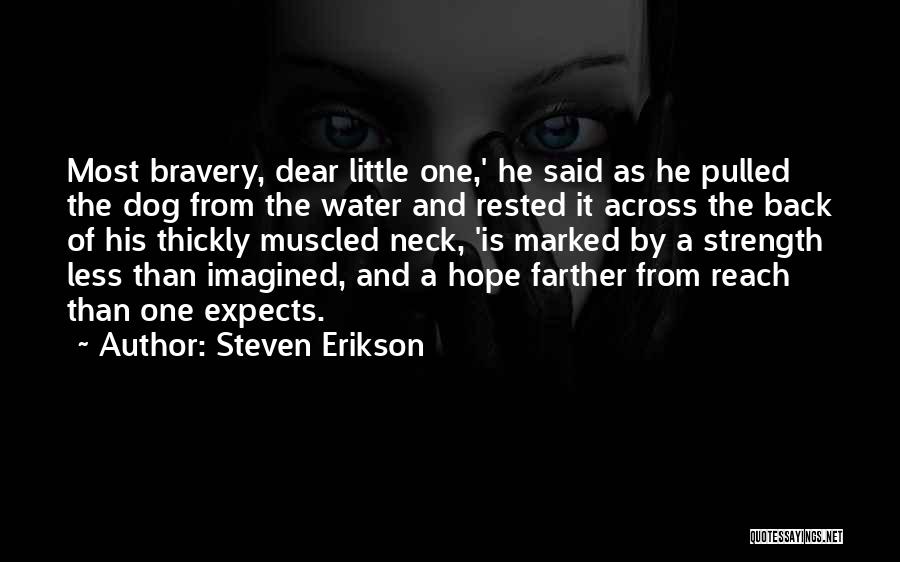 Steven Erikson Quotes: Most Bravery, Dear Little One,' He Said As He Pulled The Dog From The Water And Rested It Across The