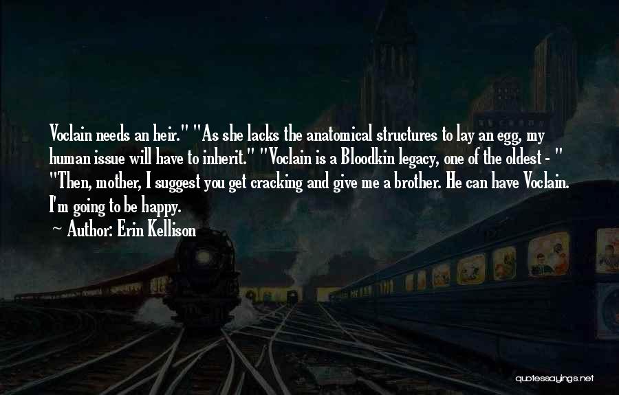 Erin Kellison Quotes: Voclain Needs An Heir. As She Lacks The Anatomical Structures To Lay An Egg, My Human Issue Will Have To