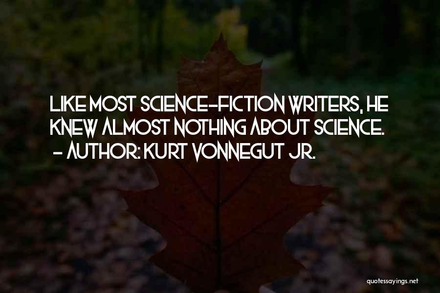 Kurt Vonnegut Jr. Quotes: Like Most Science-fiction Writers, He Knew Almost Nothing About Science.