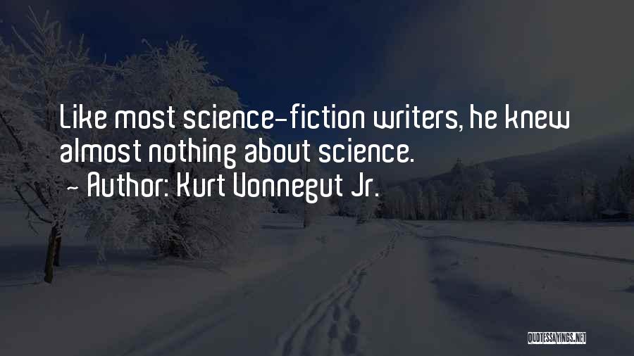 Kurt Vonnegut Jr. Quotes: Like Most Science-fiction Writers, He Knew Almost Nothing About Science.