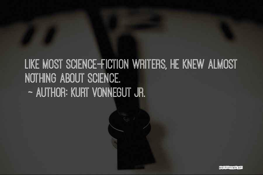 Kurt Vonnegut Jr. Quotes: Like Most Science-fiction Writers, He Knew Almost Nothing About Science.
