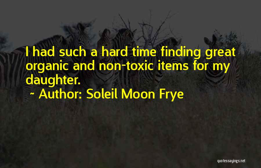 Soleil Moon Frye Quotes: I Had Such A Hard Time Finding Great Organic And Non-toxic Items For My Daughter.