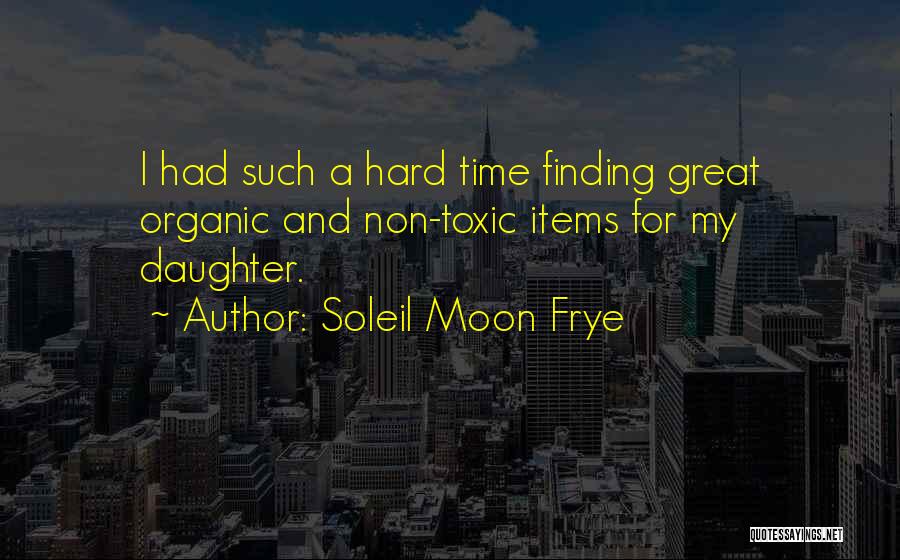 Soleil Moon Frye Quotes: I Had Such A Hard Time Finding Great Organic And Non-toxic Items For My Daughter.