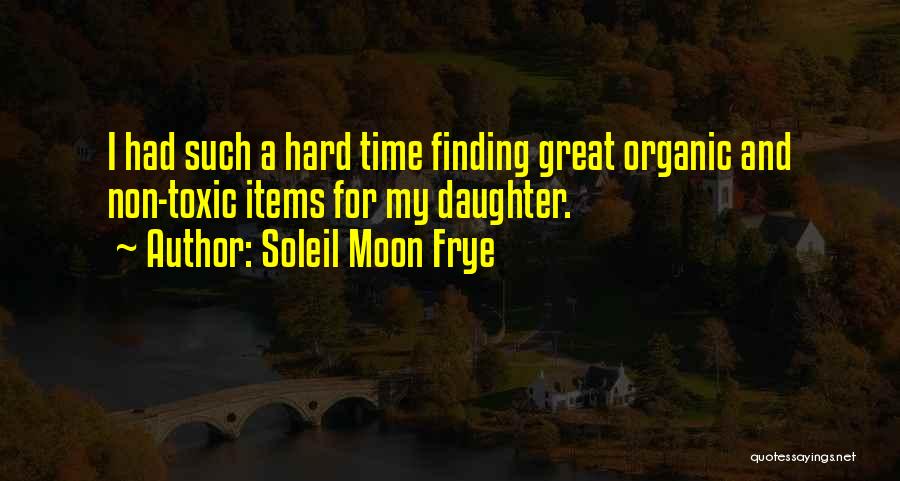 Soleil Moon Frye Quotes: I Had Such A Hard Time Finding Great Organic And Non-toxic Items For My Daughter.