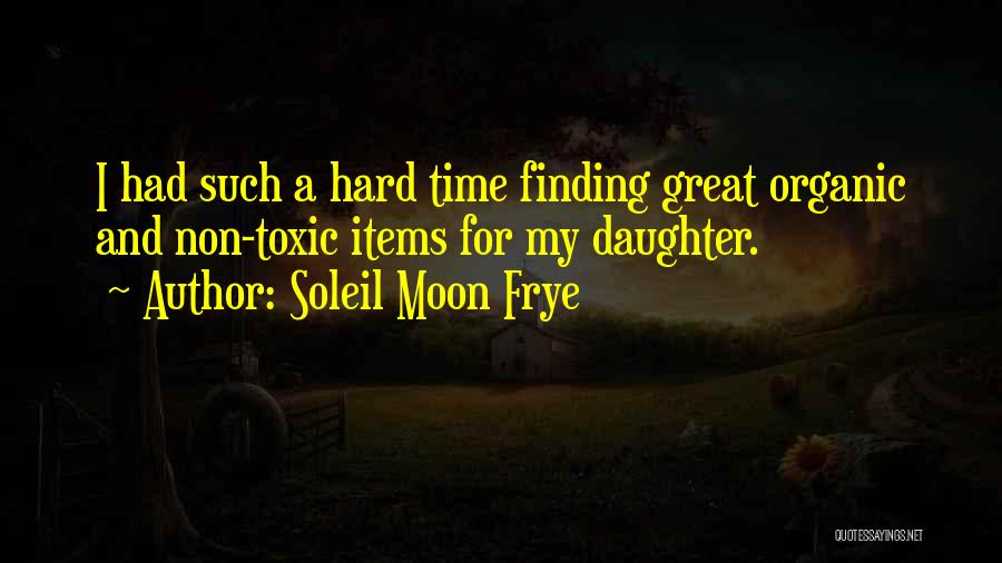 Soleil Moon Frye Quotes: I Had Such A Hard Time Finding Great Organic And Non-toxic Items For My Daughter.