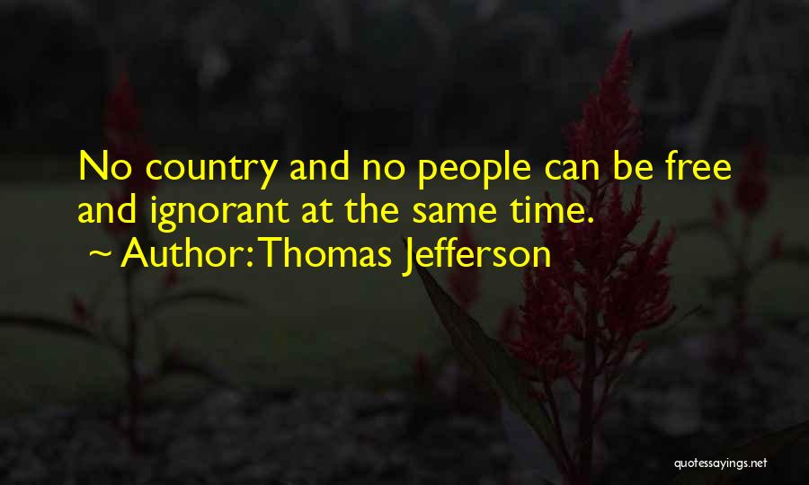Thomas Jefferson Quotes: No Country And No People Can Be Free And Ignorant At The Same Time.