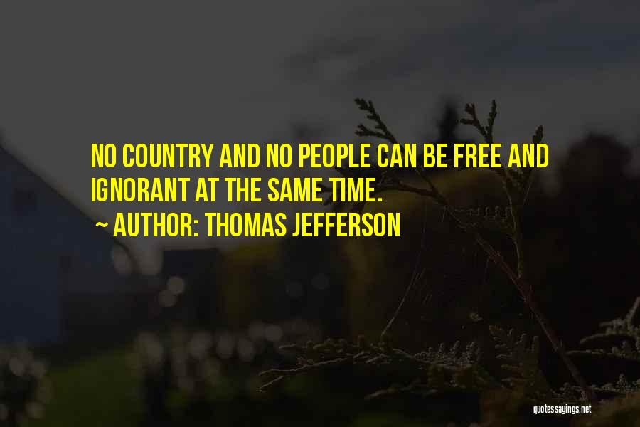 Thomas Jefferson Quotes: No Country And No People Can Be Free And Ignorant At The Same Time.