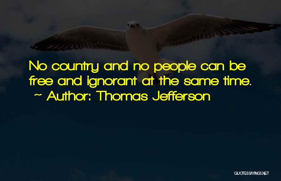 Thomas Jefferson Quotes: No Country And No People Can Be Free And Ignorant At The Same Time.