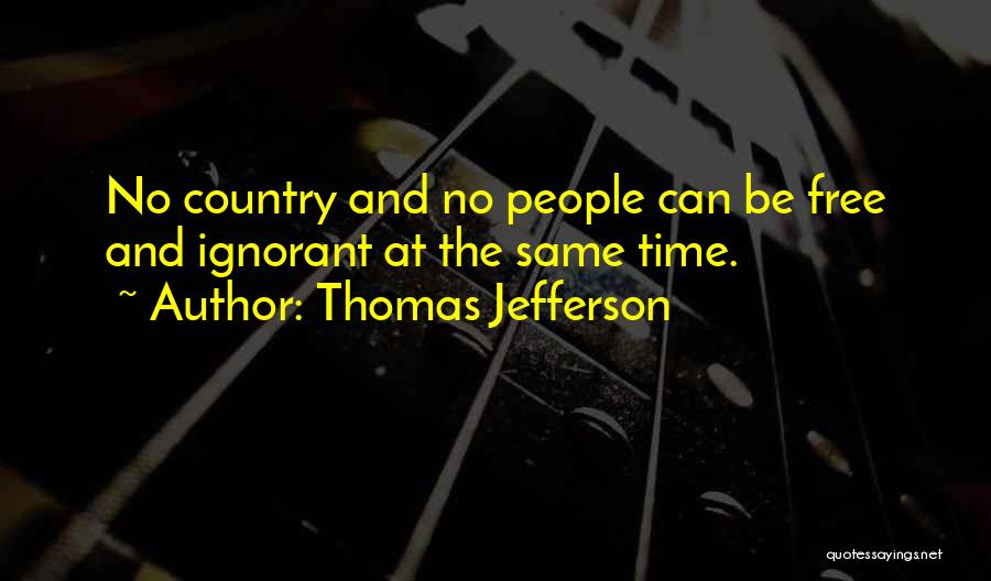 Thomas Jefferson Quotes: No Country And No People Can Be Free And Ignorant At The Same Time.