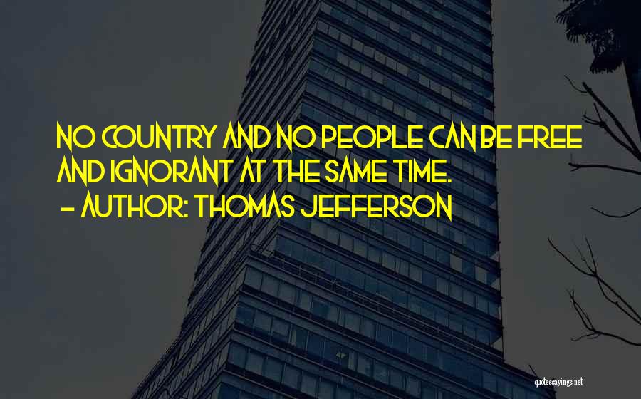 Thomas Jefferson Quotes: No Country And No People Can Be Free And Ignorant At The Same Time.
