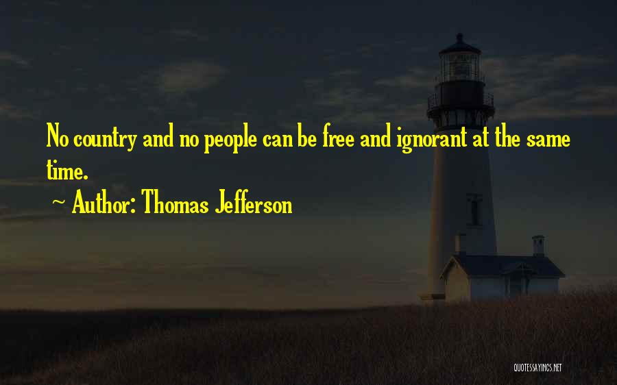 Thomas Jefferson Quotes: No Country And No People Can Be Free And Ignorant At The Same Time.
