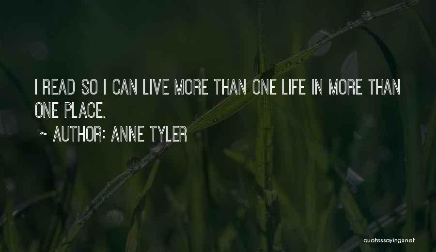 Anne Tyler Quotes: I Read So I Can Live More Than One Life In More Than One Place.