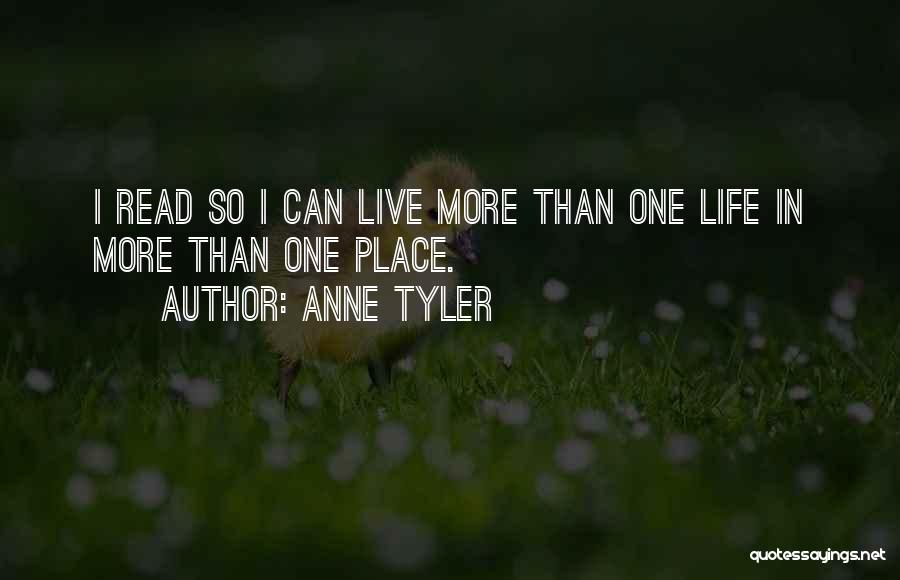 Anne Tyler Quotes: I Read So I Can Live More Than One Life In More Than One Place.