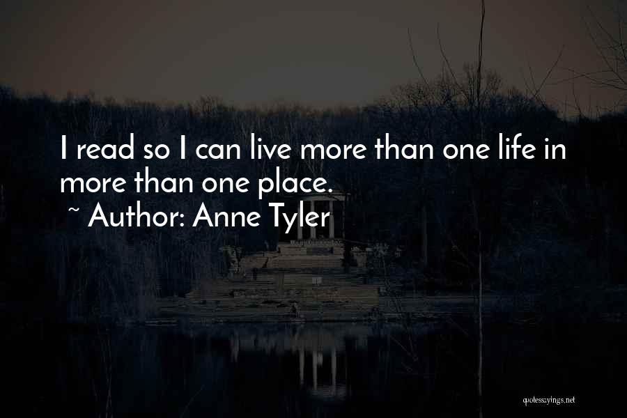 Anne Tyler Quotes: I Read So I Can Live More Than One Life In More Than One Place.