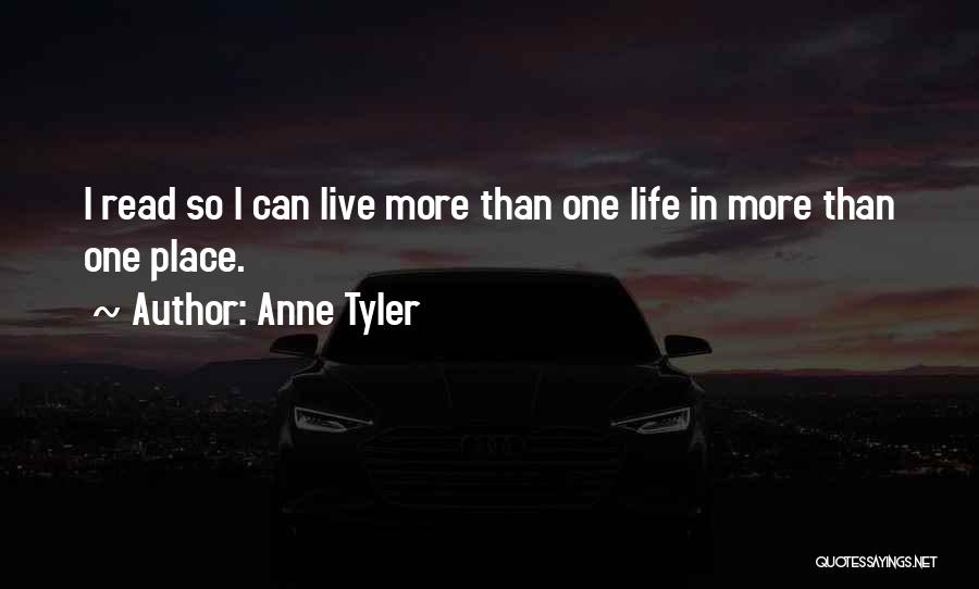 Anne Tyler Quotes: I Read So I Can Live More Than One Life In More Than One Place.