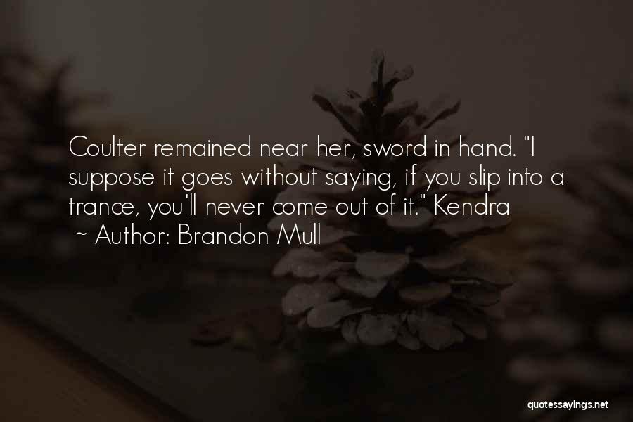 Brandon Mull Quotes: Coulter Remained Near Her, Sword In Hand. I Suppose It Goes Without Saying, If You Slip Into A Trance, You'll