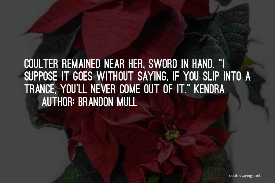 Brandon Mull Quotes: Coulter Remained Near Her, Sword In Hand. I Suppose It Goes Without Saying, If You Slip Into A Trance, You'll