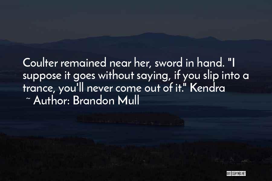 Brandon Mull Quotes: Coulter Remained Near Her, Sword In Hand. I Suppose It Goes Without Saying, If You Slip Into A Trance, You'll