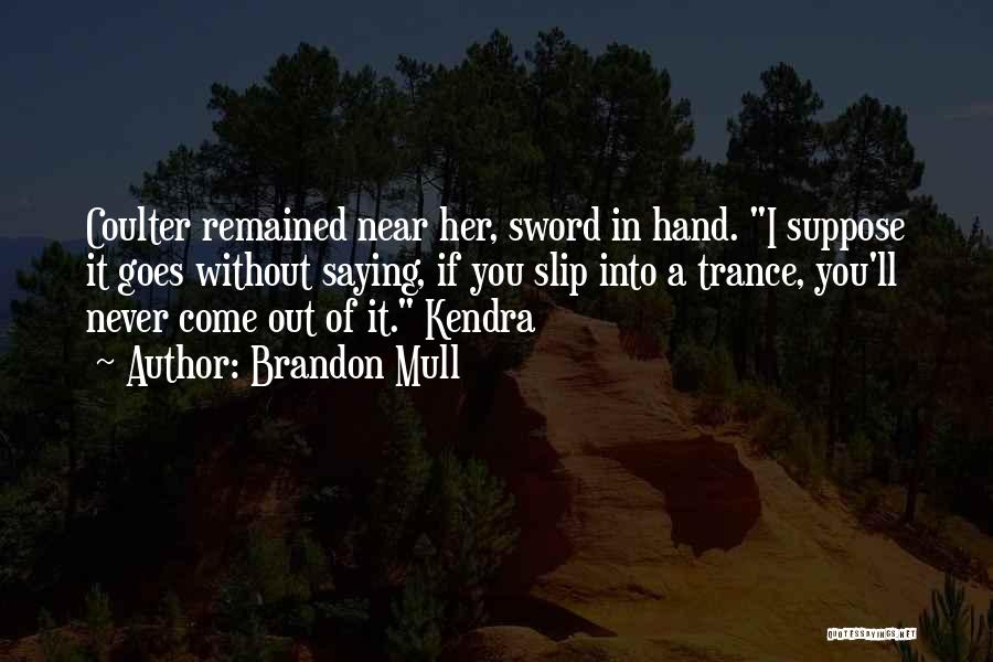 Brandon Mull Quotes: Coulter Remained Near Her, Sword In Hand. I Suppose It Goes Without Saying, If You Slip Into A Trance, You'll