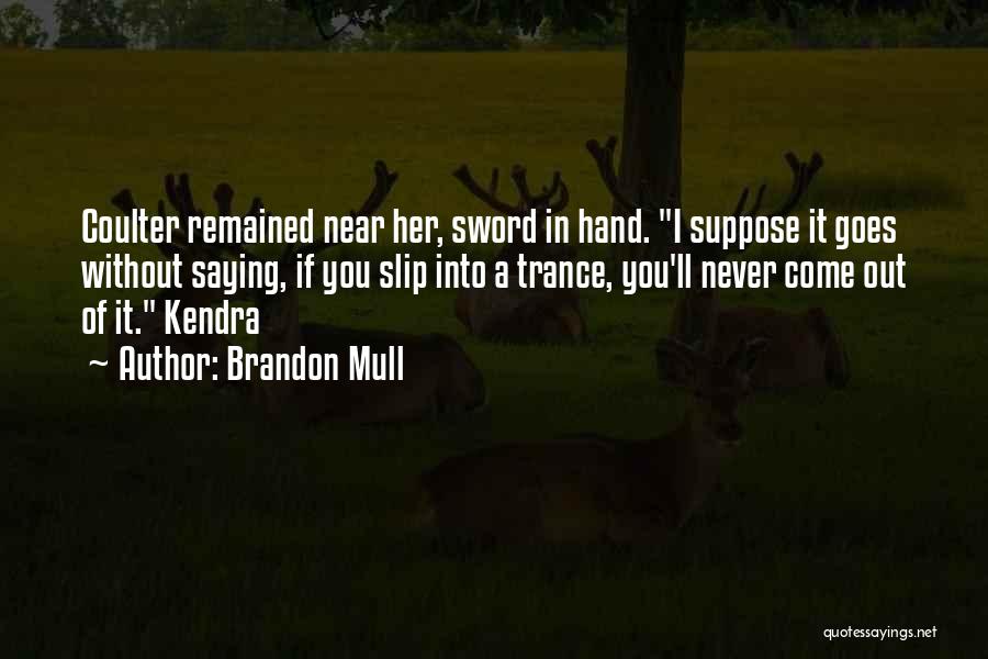 Brandon Mull Quotes: Coulter Remained Near Her, Sword In Hand. I Suppose It Goes Without Saying, If You Slip Into A Trance, You'll