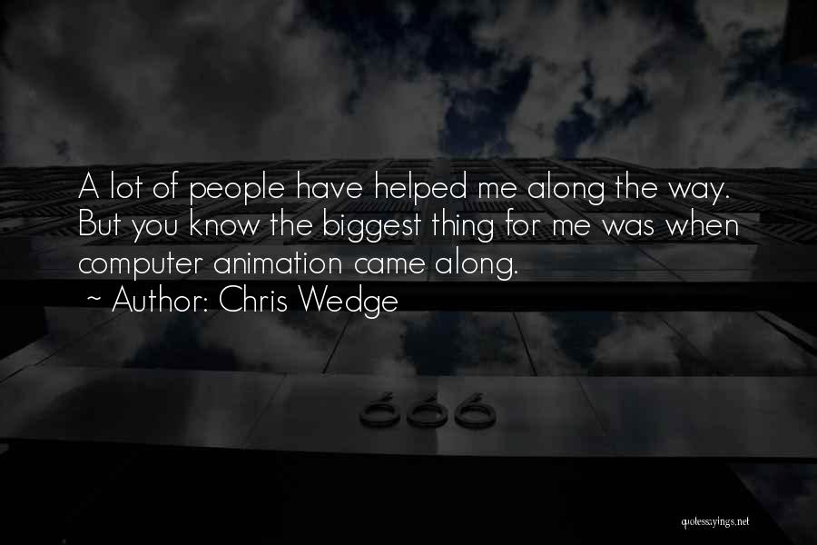 Chris Wedge Quotes: A Lot Of People Have Helped Me Along The Way. But You Know The Biggest Thing For Me Was When
