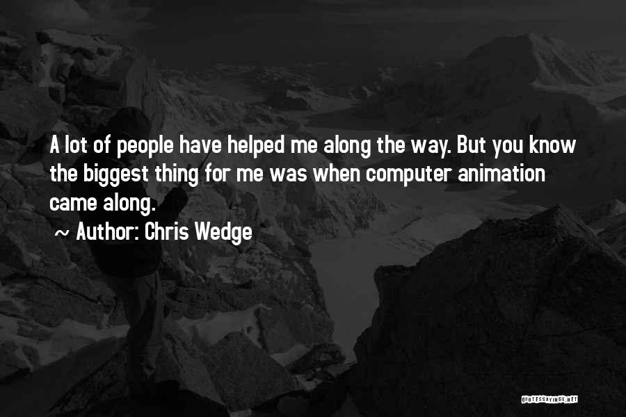 Chris Wedge Quotes: A Lot Of People Have Helped Me Along The Way. But You Know The Biggest Thing For Me Was When