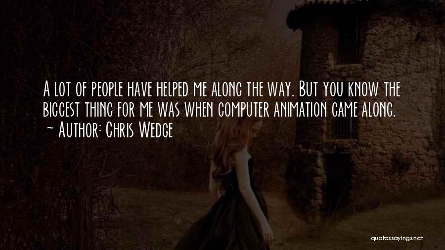 Chris Wedge Quotes: A Lot Of People Have Helped Me Along The Way. But You Know The Biggest Thing For Me Was When