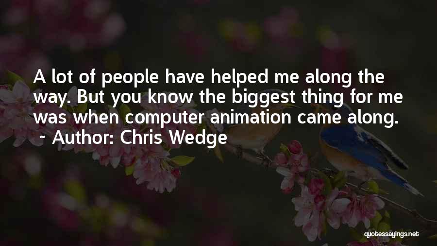 Chris Wedge Quotes: A Lot Of People Have Helped Me Along The Way. But You Know The Biggest Thing For Me Was When
