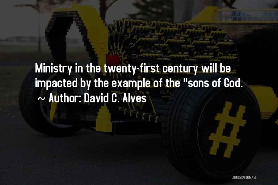 David C. Alves Quotes: Ministry In The Twenty-first Century Will Be Impacted By The Example Of The Sons Of God.