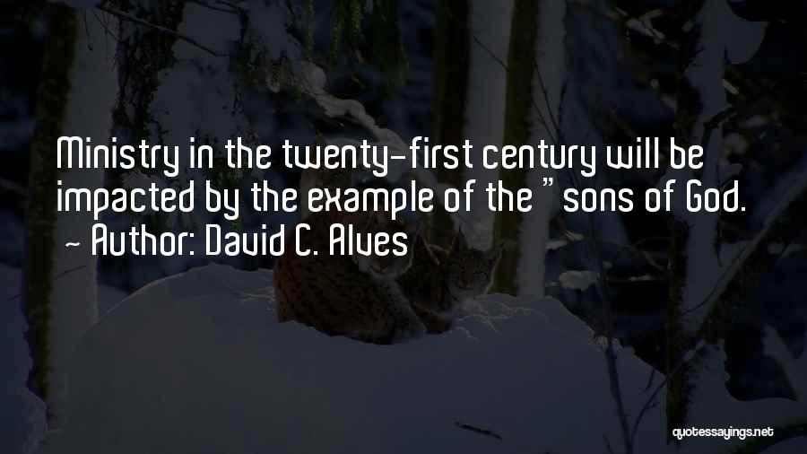 David C. Alves Quotes: Ministry In The Twenty-first Century Will Be Impacted By The Example Of The Sons Of God.