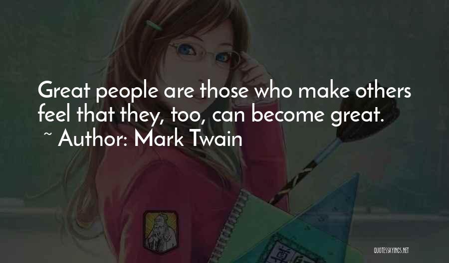 Mark Twain Quotes: Great People Are Those Who Make Others Feel That They, Too, Can Become Great.