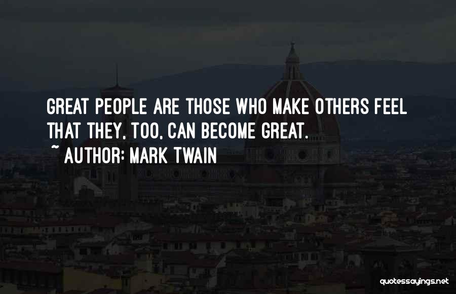 Mark Twain Quotes: Great People Are Those Who Make Others Feel That They, Too, Can Become Great.