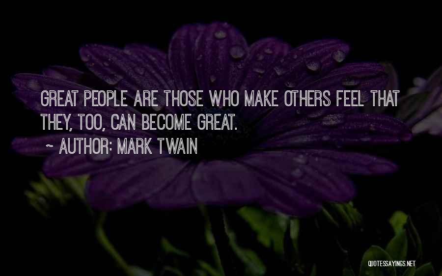 Mark Twain Quotes: Great People Are Those Who Make Others Feel That They, Too, Can Become Great.