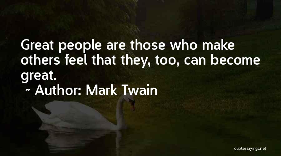 Mark Twain Quotes: Great People Are Those Who Make Others Feel That They, Too, Can Become Great.