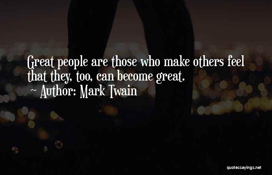 Mark Twain Quotes: Great People Are Those Who Make Others Feel That They, Too, Can Become Great.