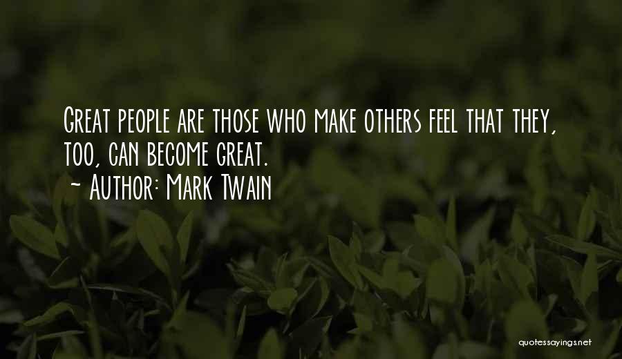 Mark Twain Quotes: Great People Are Those Who Make Others Feel That They, Too, Can Become Great.