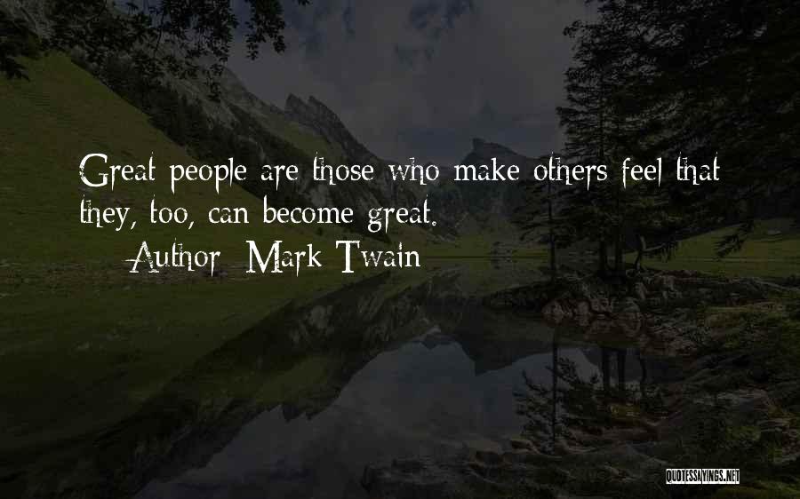 Mark Twain Quotes: Great People Are Those Who Make Others Feel That They, Too, Can Become Great.