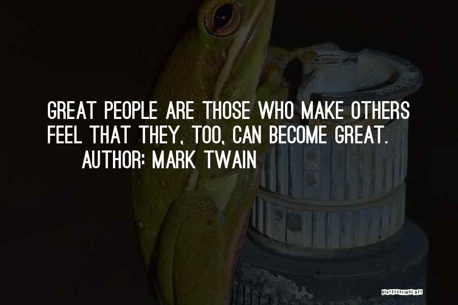 Mark Twain Quotes: Great People Are Those Who Make Others Feel That They, Too, Can Become Great.