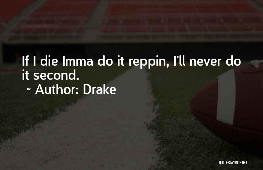 Drake Quotes: If I Die Imma Do It Reppin, I'll Never Do It Second.