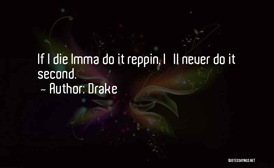 Drake Quotes: If I Die Imma Do It Reppin, I'll Never Do It Second.