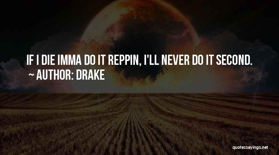 Drake Quotes: If I Die Imma Do It Reppin, I'll Never Do It Second.