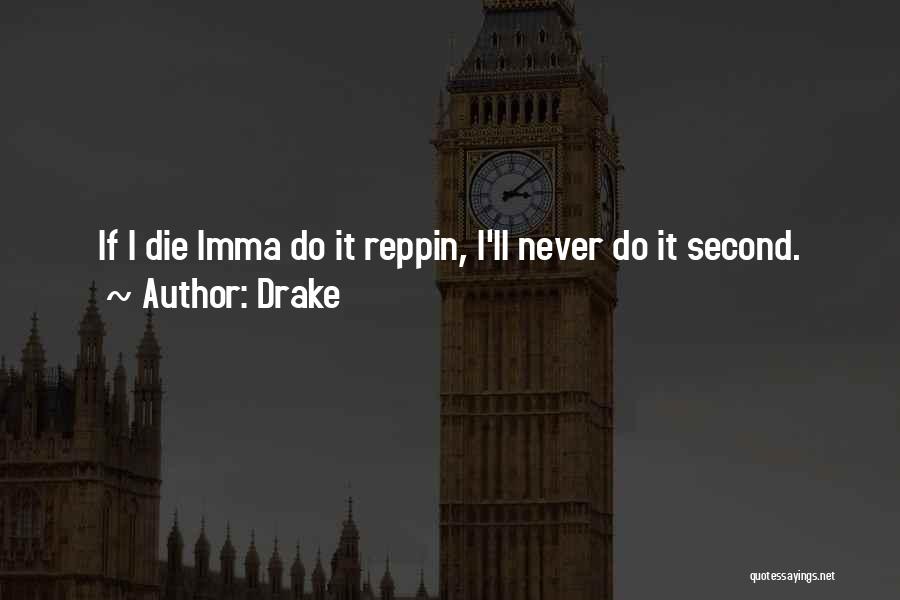 Drake Quotes: If I Die Imma Do It Reppin, I'll Never Do It Second.