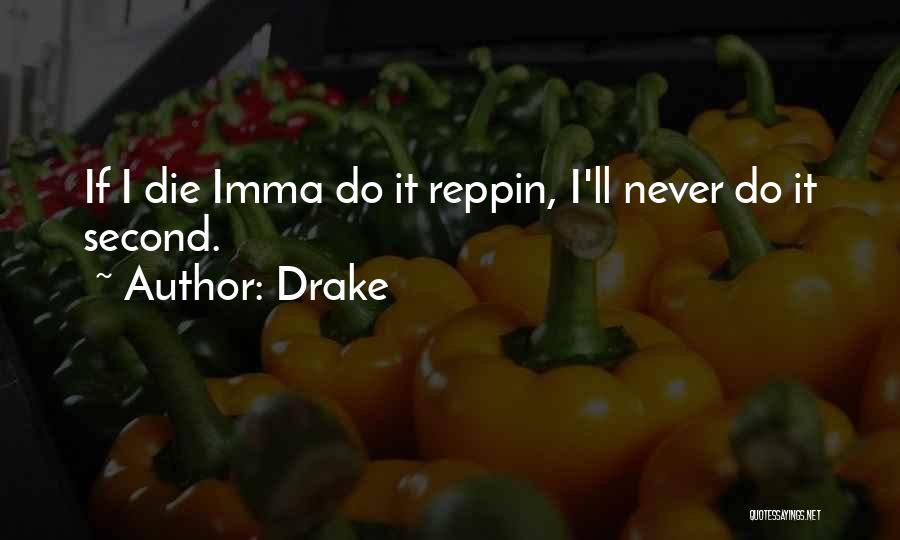 Drake Quotes: If I Die Imma Do It Reppin, I'll Never Do It Second.