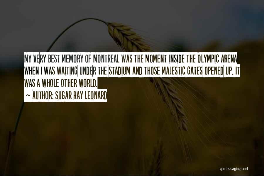 Sugar Ray Leonard Quotes: My Very Best Memory Of Montreal Was The Moment Inside The Olympic Arena When I Was Waiting Under The Stadium