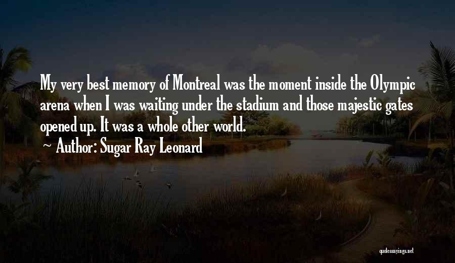 Sugar Ray Leonard Quotes: My Very Best Memory Of Montreal Was The Moment Inside The Olympic Arena When I Was Waiting Under The Stadium