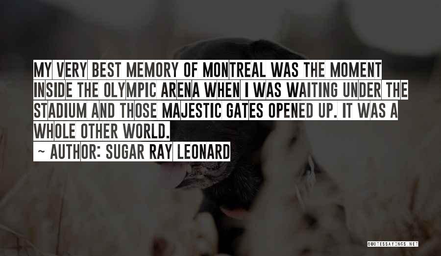 Sugar Ray Leonard Quotes: My Very Best Memory Of Montreal Was The Moment Inside The Olympic Arena When I Was Waiting Under The Stadium