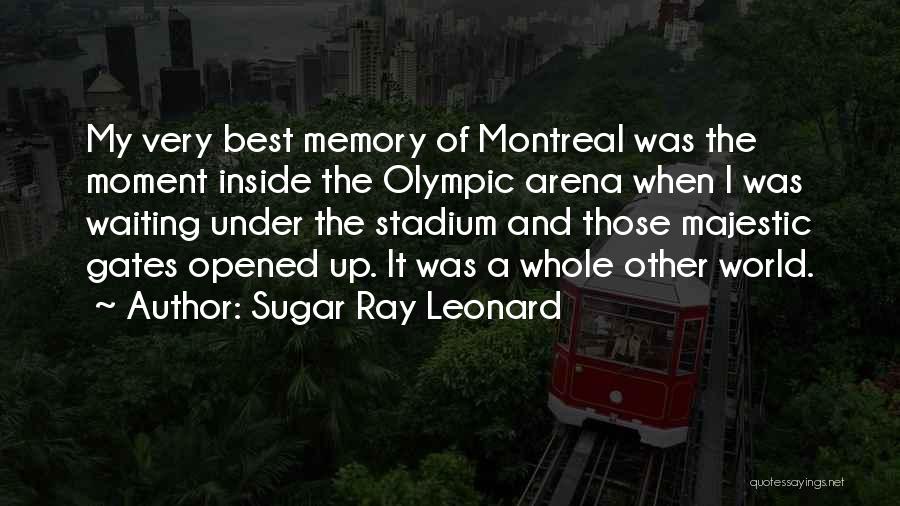 Sugar Ray Leonard Quotes: My Very Best Memory Of Montreal Was The Moment Inside The Olympic Arena When I Was Waiting Under The Stadium